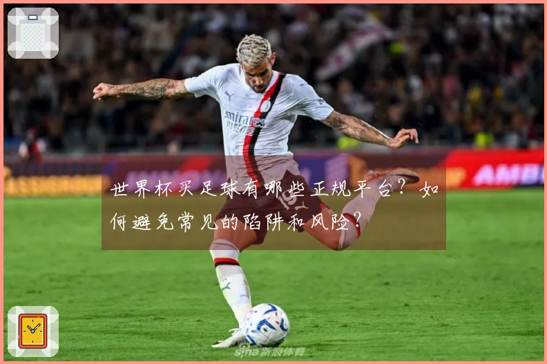 世界杯买足球有哪些正规平台？如何避免常见的陷阱和风险？